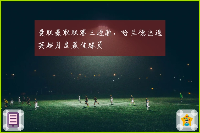 曼联豪取联赛三连胜，哈兰德当选英超月度最佳球员