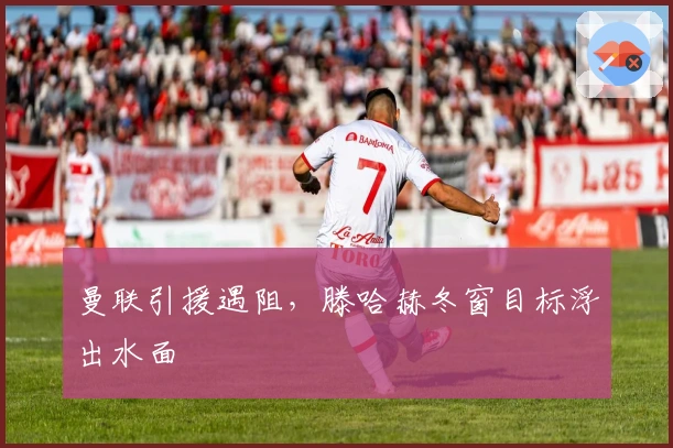 曼联引援遇阻，滕哈赫冬窗目标浮出水面